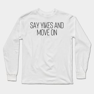 Say Yikes And Move On - Motivational and Inspiring Work Quotes Long Sleeve T-Shirt